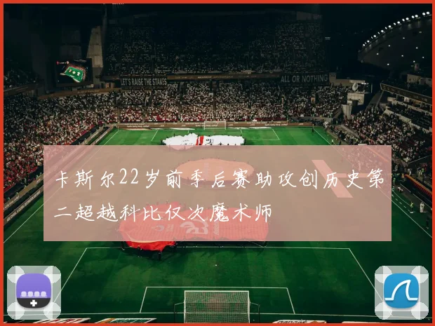 卡斯尔22岁前季后赛助攻创历史第二超越科比仅次魔术师