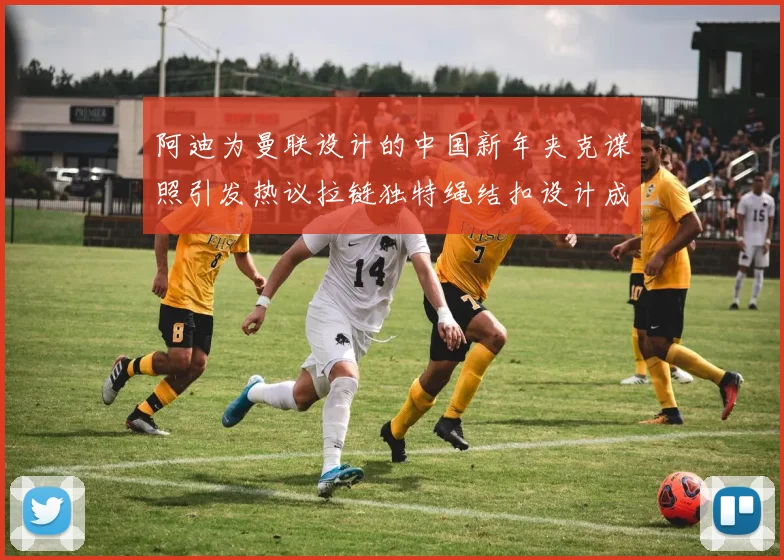 阿迪为曼联设计的中国新年夹克谍照引发热议拉链独特绳结扣设计成亮点