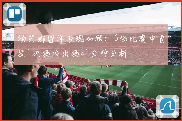 杨莉娜留洋表现回顾：6场比赛中首发1次场均出场21分钟分析